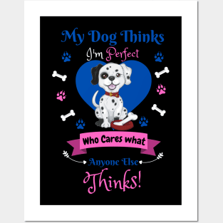 My Dog Thinks I'm Perfect Who Cares What Anyone Else Thinks, Dalmatian Dog Lover Posters and Art